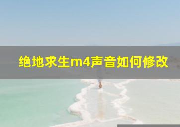 绝地求生m4声音如何修改