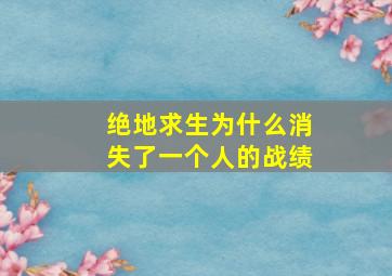 绝地求生为什么消失了一个人的战绩