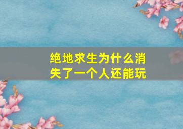 绝地求生为什么消失了一个人还能玩