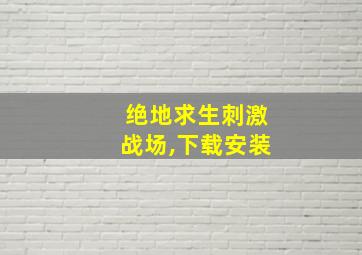 绝地求生刺激战场,下载安装