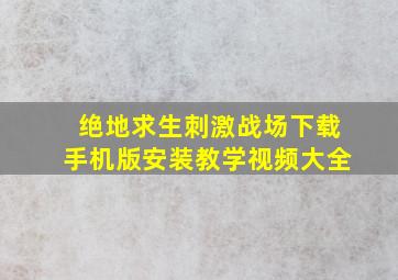 绝地求生刺激战场下载手机版安装教学视频大全