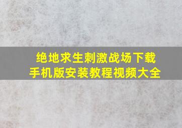 绝地求生刺激战场下载手机版安装教程视频大全