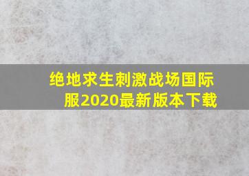 绝地求生刺激战场国际服2020最新版本下载