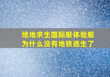 绝地求生国际服体验服为什么没有地铁逃生了