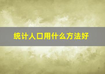 统计人口用什么方法好