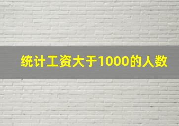 统计工资大于1000的人数