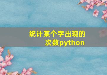 统计某个字出现的次数python