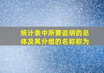 统计表中所要说明的总体及其分组的名称称为