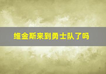 维金斯来到勇士队了吗