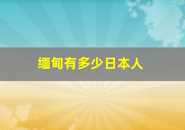 缅甸有多少日本人