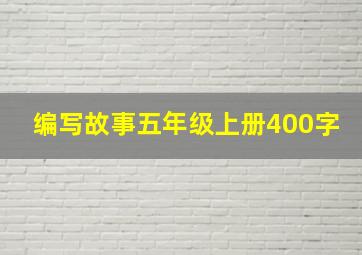 编写故事五年级上册400字