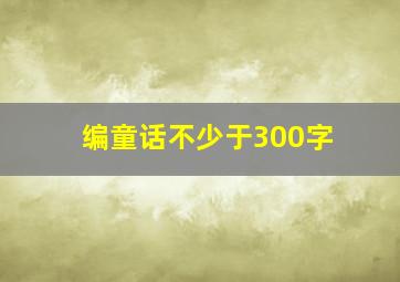 编童话不少于300字