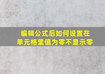 编辑公式后如何设置在单元格里值为零不显示零