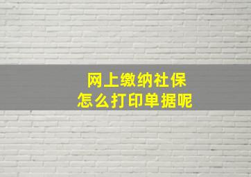 网上缴纳社保怎么打印单据呢