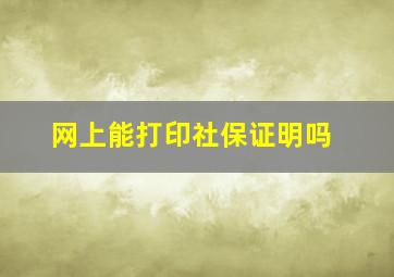 网上能打印社保证明吗