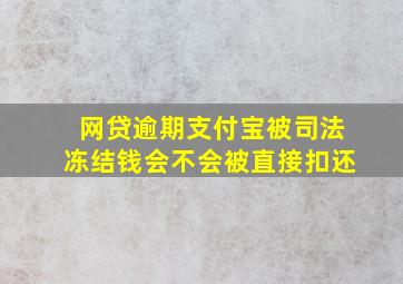 网贷逾期支付宝被司法冻结钱会不会被直接扣还