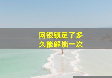 网银锁定了多久能解锁一次