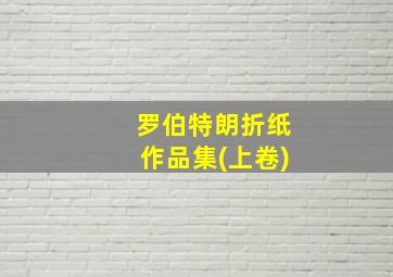 罗伯特朗折纸作品集(上卷)