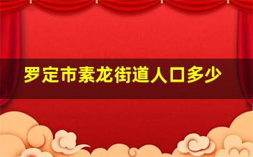 罗定市素龙街道人口多少