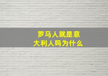 罗马人就是意大利人吗为什么