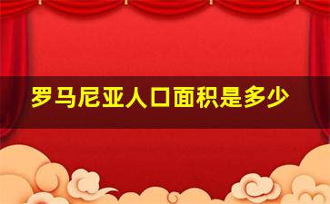 罗马尼亚人口面积是多少