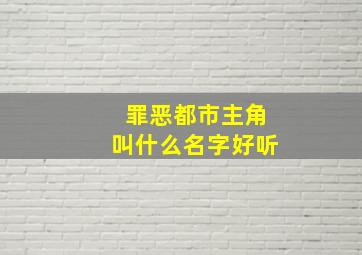 罪恶都市主角叫什么名字好听