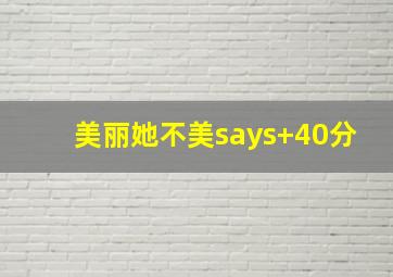 美丽她不美says+40分