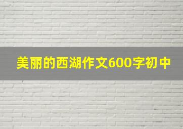 美丽的西湖作文600字初中