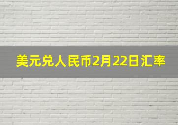 美元兑人民币2月22日汇率