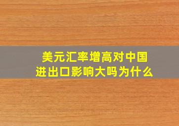 美元汇率增高对中国进出口影响大吗为什么