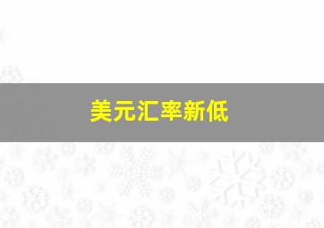 美元汇率新低