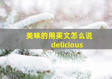 美味的用英文怎么说delicious