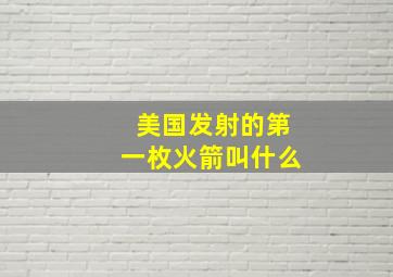 美国发射的第一枚火箭叫什么