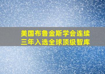 美国布鲁金斯学会连续三年入选全球顶级智库