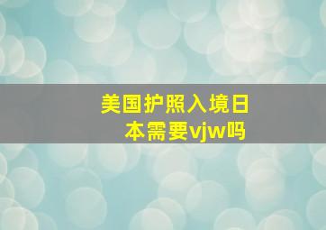 美国护照入境日本需要vjw吗