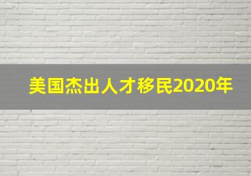 美国杰出人才移民2020年