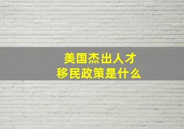 美国杰出人才移民政策是什么