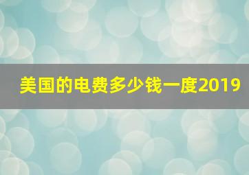 美国的电费多少钱一度2019