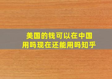 美国的钱可以在中国用吗现在还能用吗知乎