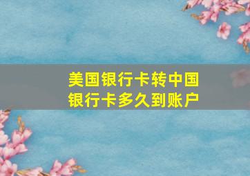 美国银行卡转中国银行卡多久到账户