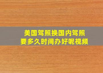 美国驾照换国内驾照要多久时间办好呢视频