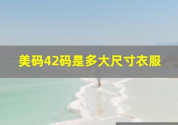 美码42码是多大尺寸衣服