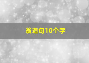 翁造句10个字