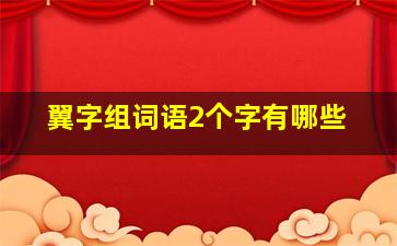 翼字组词语2个字有哪些