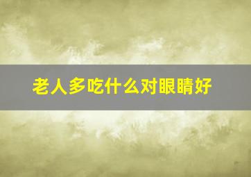 老人多吃什么对眼睛好