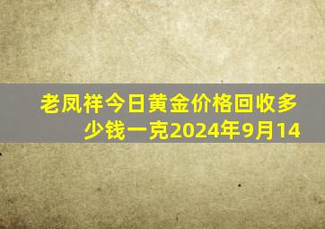 老凤祥今日黄金价格回收多少钱一克2024年9月14