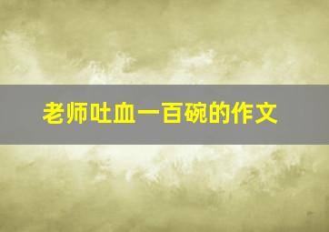 老师吐血一百碗的作文