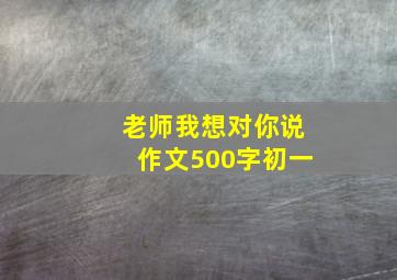 老师我想对你说作文500字初一