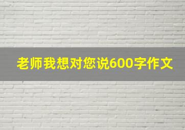 老师我想对您说600字作文