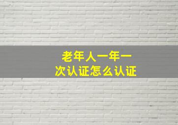 老年人一年一次认证怎么认证